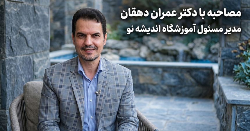مصاحبه با دکتر عمران دهقان؛ مدیر مسئول آموزشگاه اندیشه نو